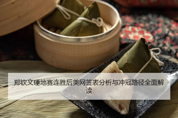 郑钦文硬地赛连胜后美网签表分析与冲冠路径全面解读
